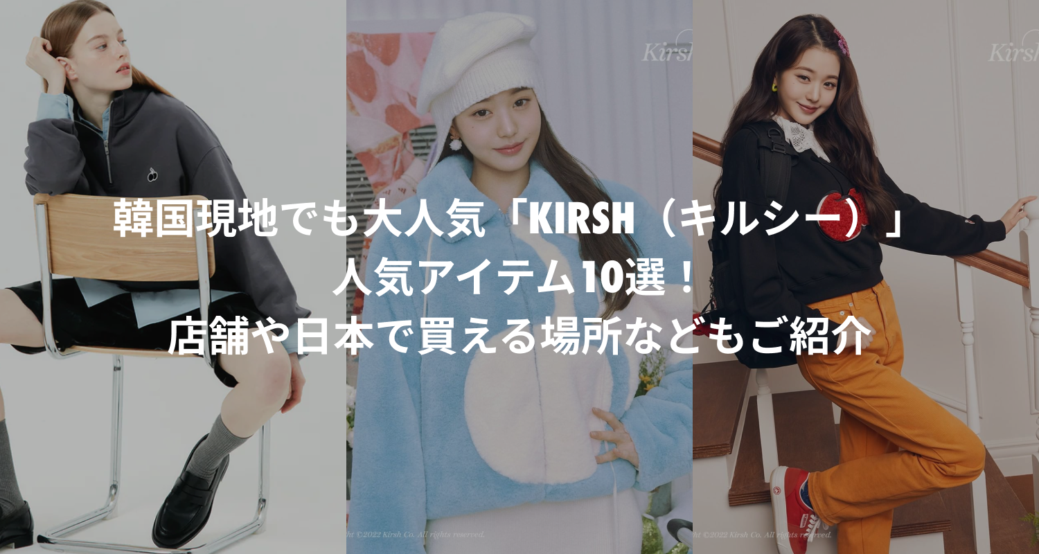 韓国現地でも大人気「KIRSH（キルシー）」の人気アイテム10選！店舗や